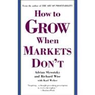 How To Grow When Markets Don't by Slywotzky, Adrian; Wise, Richard; Weber, Karl, 9780446692700