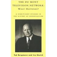 The Du Mont Television Network: What Happened? A Significant Episode in the History of Broadcasting by Bergmann, Ted; Skutch, Ira, 9780810842700