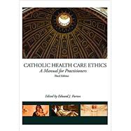 Catholic Health Care Ethics: A Manual for Practitioners by Edward J. Furton, 9780935372700