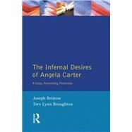 The Infernal Desires of Angela Carter: Fiction, Femininity, Feminism by Bristow; Joseph, 9781138152700