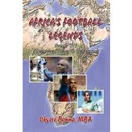 Africa's Football Legends : Soccer YTT Yesterday, Today and Tomorrow by Bonna, Okyere Mba, 9781441542700