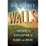 Walls A History of Civilization in Blood and Brick by Frye, David, 9781501172700