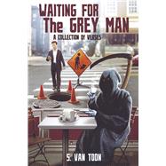 Waiting for the Grey Man: A Collection of Verses by Toon, S. Van, 9781667812700