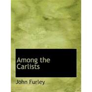Among the Carlists by Furley, John, 9780554662701