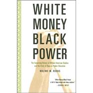 White Money/Black Power : The Surprising History of African American Studies and the Crisis of Race and Higher Education by Rooks, Noliwe M., 9780807032701