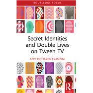 Secret Identities and Double Lives on Tween TV by Amy Richards Franzini, 9781032972701