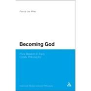 Becoming God Pure Reason in Early Greek Philosophy by Miller, Patrick Lee, 9781441152701