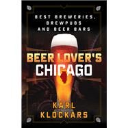Beer Lover's Chicago by Klockars, Karl, 9781493012701
