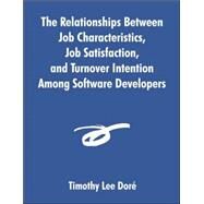 The Relationships Between Job Characteristics, Job Satisfaction, And Turnover Intention Among Software Developers by Dor, Timothy Lee, 9781581122701