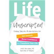 Life Unscripted Using Improv Principles to Get Unstuck, Boost Confidence, and Transform Your Life by Katzman, Jeff; O'Connor, Dan, 9781623172701