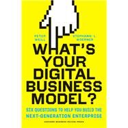 What's Your Digital Business Model? by Weill, Peter; Woerner, Stephanie, 9781633692701