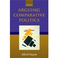Arguing Comparative Politics by Stepan, Alfred, 9780199242702