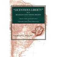 Licentious Liberty in a Brazilian Gold-mining Region: Slavery, Gender, and Social Control in Eighteenth-century Sabara, Minas Gerais by Higgins, Kathleen J., 9780271032702