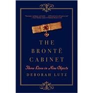 The Bront Cabinet Three Lives in Nine Objects by Lutz, Deborah, 9780393352702