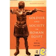 Soldier and Society in Roman Egypt: A Social History by Alston,Richard, 9780415122702