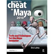How to Cheat in Maya 2010: Tools and Techniques for the Maya Animator by Luhta,Eric, 9781138442702