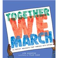 Together We March 25 Protest Movements That Marched into History by Henderson, Leah; Feder, Tyler, 9781534442702