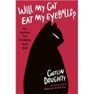 Will My Cat Eat My Eyeballs? Big Questions from Tiny Mortals About Death by Doughty, Caitlin; Ruz, Diann, 9780393652703