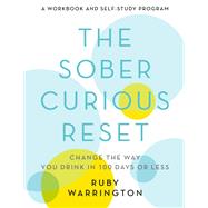 The Sober Curious Reset Change the Way You Drink in 100 Days or Less by Warrington, Ruby, 9780762472703