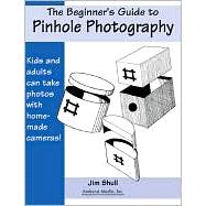The Beginners Guide to Pinhole Photography by Shull, Jim, 9780936262703