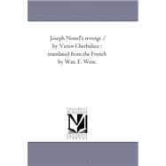 Joseph Noirel's Revenge / by Victor Cherbuliez , Translated from the French by Wm. F. West. by Cherbuliez, Victor, 9781425532703