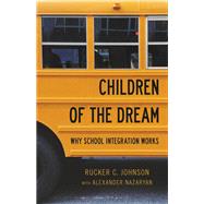Children of the Dream Why School Integration Works by Johnson, Rucker C.; Nazaryan, Alexander, 9781541672703