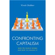 Confronting Capitalism How the World Works and How to Change It by Chibber, Vivek, 9781839762703