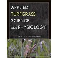 Applied Turfgrass Science and Physiology by Fry, Jack; Huang, Bingru, 9780471472704