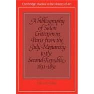 A Bibliography of Salon Criticism in Paris from the July Monarchy to the Second Republic, 1831–1851 by Edited by Neil McWilliam, 9780521102704
