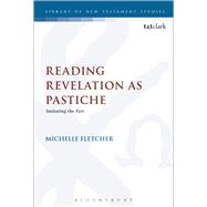 Reading Revelation as Pastiche Imitating the Past by Fletcher, Michelle; Keith, Chris, 9780567672704