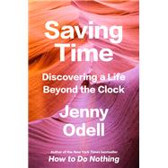 Saving Time Discovering a Life Beyond the Clock by Odell, Jenny, 9780593242704