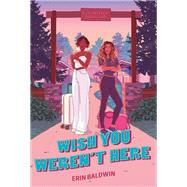 Wish You Weren't Here by Baldwin, Erin, 9780593622704