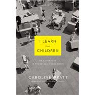 I Learn from Children An Adventure in Progressive Education by Pratt, Caroline; Frazier, Ian, 9780802122704