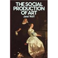 Social Production of Art 2nd Ed by Wolff, Janet, 9780814792704