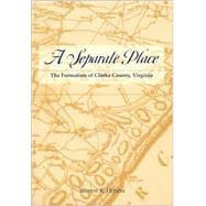 A Separate Place The Formation of Clarke County, Virginia by Hofstra, Warren R., 9780945612704