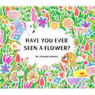 Have You Ever Seen a Flower? by Harris, Shawn, 9781452182704