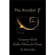 The Soulful 7: Companion Guide for Golden Solutions for Change by Golden, Beth, Dr., 9781468572704