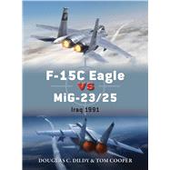 F-15C Eagle vs MiG-23/25 Iraq 1991 by Dildy, Doug; Cooper, Tom; Laurier, Jim, 9781472812704