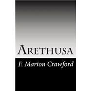 Arethusa by Crawford, F. Marion, 9781502742704