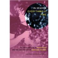 In Heaven Everything Is Fine The Unsolved Life of Peter Ivers and the Lost History of New Wave Theatre by Frank, Josh; Buckholtz, Charlie, 9781593762704