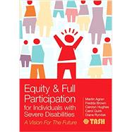 Equity and Full Participation for Individuals With Severe Disabilities: A Vision for the Future by Agran, Martin, Ph.D.; Brown, Fredda, Ph.D.; Hughes, Carolyn, Ph.D.; Quirk, Carol; Ryndak, David, Ph.D., 9781598572704