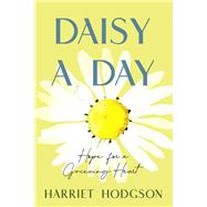 Daisy a Day Hope for a Grieving Heart by Hodgson, Harriet, 9781608082704