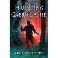 The Haunting of Gabriel Ashe by Poblocki, Dan, 9780545402705