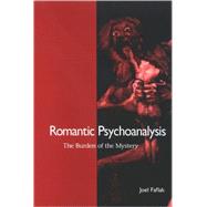Romantic Psychoanalysis: The Burden of the Mystery by Faflak, Joel, 9780791472705