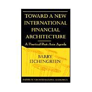 Toward a New International Financial Architecture by Eichengreen, Barry J., 9780881322705