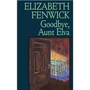 Goodbye, Aunt Elva by Fenwick, Elizabeth, 9780897332705