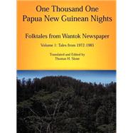 One Thousand One Papua New Guinean Nights Vol. 1 : Folktales from Wantok Newspaper: Tales from 1972-1985 by Slone, Thomas H., 9780971412705