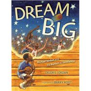 Dream Big Michael Jordan and the Pursuit of Excellence by Jordan, Deloris; Root, Barry, 9781442412705