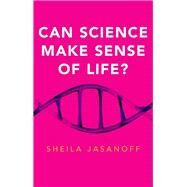Can Science Make Sense of Life? by Jasanoff, Sheila, 9781509522705