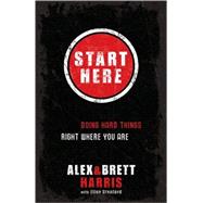 Start Here Doing Hard Things Right Where You Are by Harris, Alex; Harris, Brett; Stanford, Elisa, 9781601422705